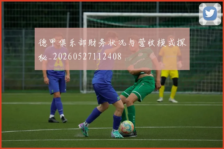德甲俱乐部财务状况与营收模式探秘_20260527112408