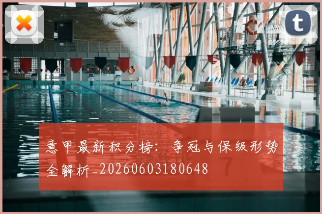 意甲最新积分榜:争冠与保级形势全解析_20260603180648