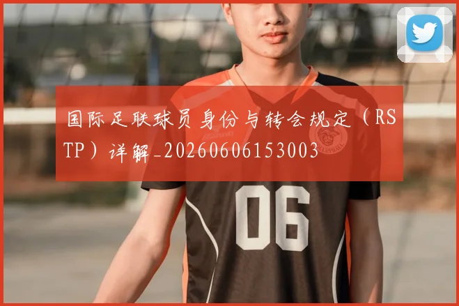 国际足联球员身份与转会规定(RSTP)详解_20260606153003